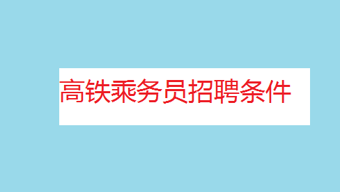高鐵乘務(wù)員待遇如何薪資多少?高鐵乘務(wù)員招聘條件