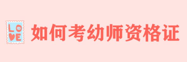 如何考幼師資格證? 考幼師證有什么要求條件